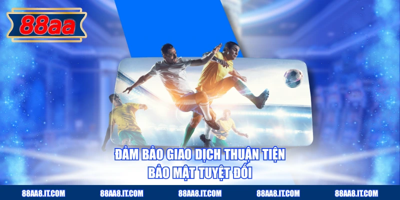 Đảm bảo giao dịch thuận tiện, bảo mật tuyệt đối