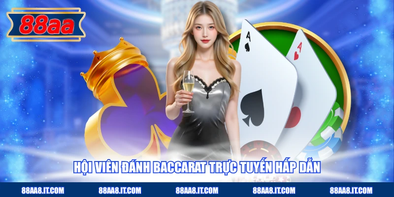 Hội viên đánh Baccarat trực tuyến hấp dẫn