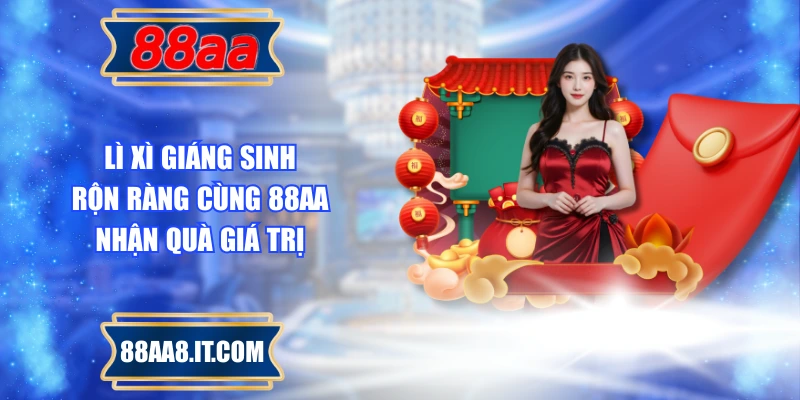 Lì Xì Giáng Sinh Rộn Ràng Cùng 88AA, Nhận Quà Giá Trị