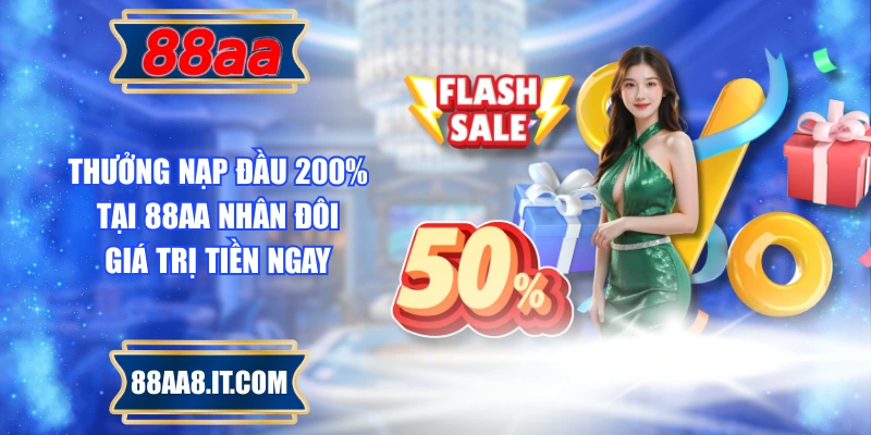 Thưởng Nạp Đầu 200% Tại 88AA Nhân Đôi Giá Trị Tiền Ngay