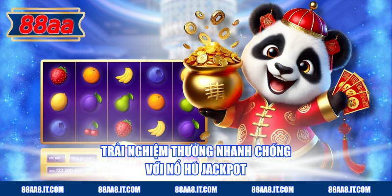 Trải nghiệm thưởng nhanh chóng với nổ hũ Jackpot