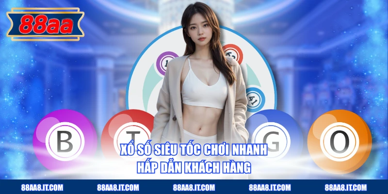 Xổ số siêu tốc chơi nhanh, hấp dẫn khách hàng